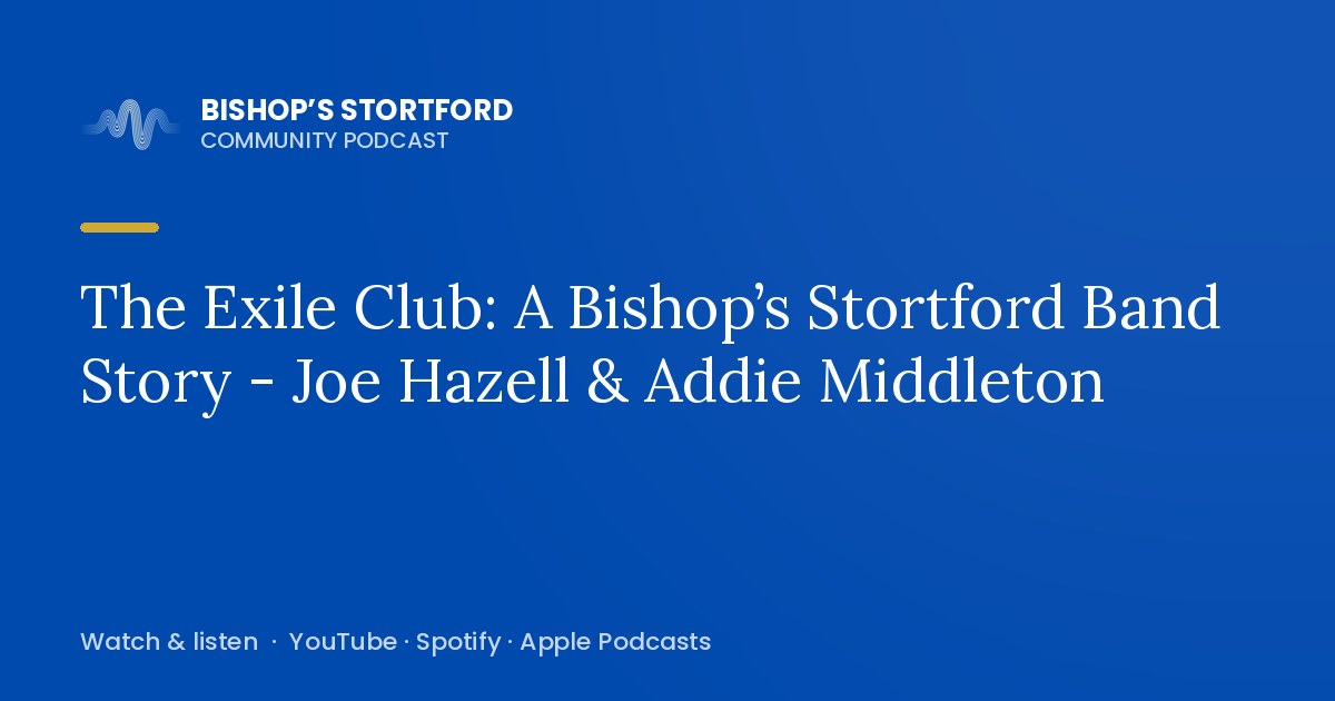 The Exile Club: A Bishop’s Stortford Band Story - Joe Hazell & Addie Middleton episode artwork