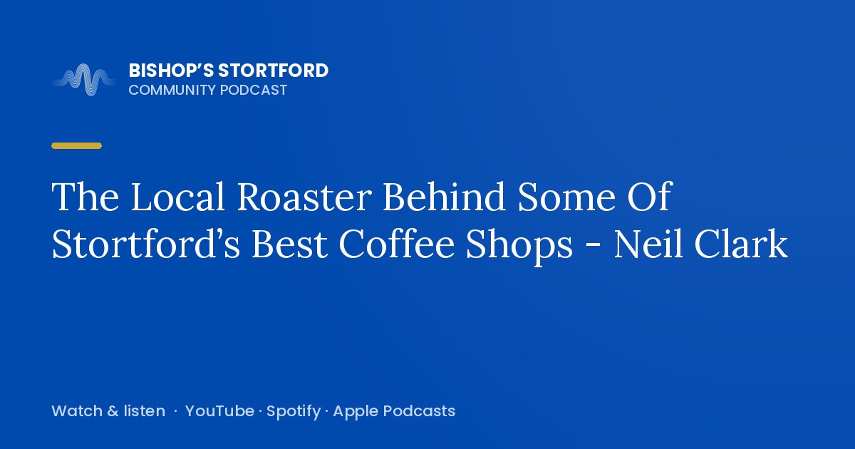 The Local Roaster Behind Some Of Stortford’s Best Coffee Shops - Neil Clark episode artwork